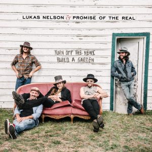 LUKAS NELSON & PROMISE OF THE REAL “Turn Off the News Build A Garden”